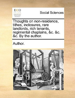 Thoughts on non-residence, tithes, inclosures, rare landlords, rich tenants, regimental chaplains, &c. &c. &c. By the author.