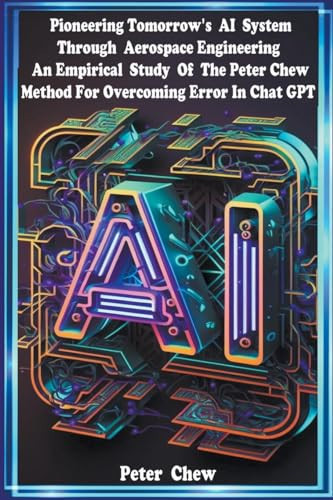 Pioneering Tomorrow's AI System Through Aerospace Engineering An Empirical Study Of The Peter Chew Method For Overcoming Error In Chat GPT