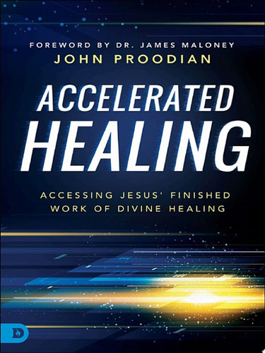 Accelerated Healing Accessing Jesus' Finished Work of Divine Healing