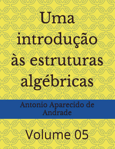 Uma introdução às estruturas algébricas: Volume 5 (Álgebra) (Portuguese Edition)