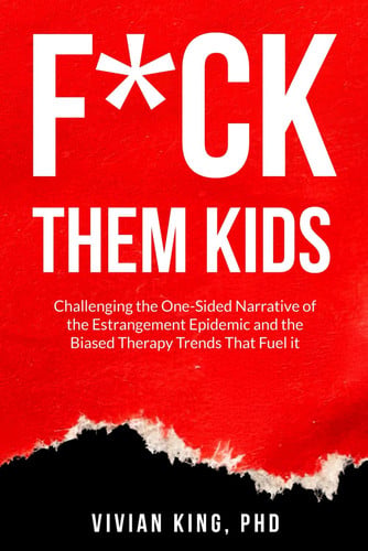 F*ck Them Kids Challenging the One-sided Narrative of the Estrangement Epidemic and the Biased Therapy Trends that Fuel it
