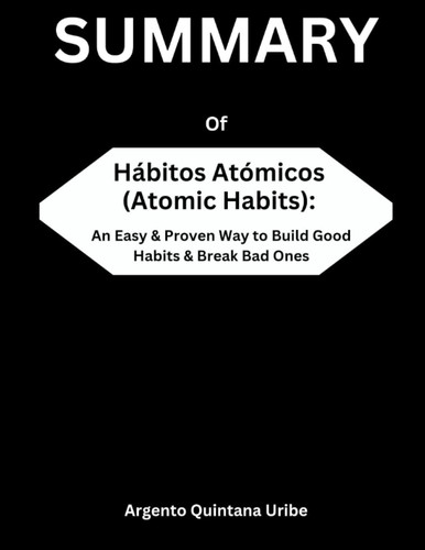 Summary Of Hábitos Atómicos(Atomic Habits) Spanish Edition:: An Easy & Proven Way to Build Good Habits & Break Bad Ones By James Clear