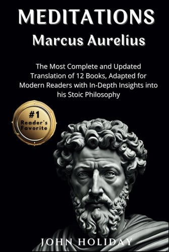 Meditations Marcus Aurelius: The Most Complete and Updated Translation of 12 Books, Adapted for Modern Readers with In-Depth Insights into his Stoic Philosophy
