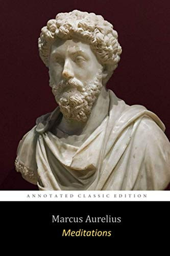 Meditations by Emperor of Rome Marcus Aurelius the Annotated Classics Edition