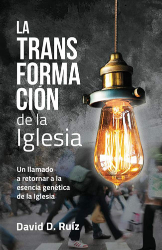 La Transformacion de la Iglesia Un Llamado a Retornar a la Esencia Genética de la Iglesia