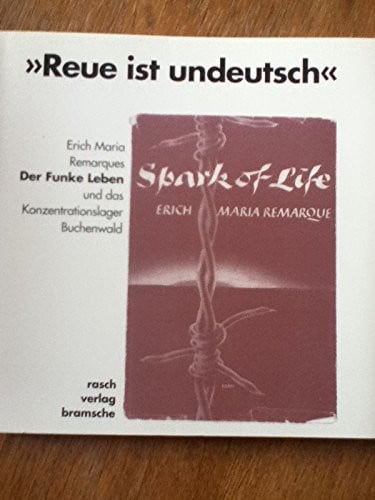 Reue ist undeutsch: Erich Maria Remarques Der Funke Leben und das Konzentrationslager Buchenwald : Katalog der Ausstellung