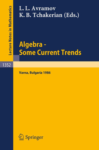 Algebra. Some Current Trends: Proceedings of the 5th National School in Algebra, held in Varna, Bulgaria, Sept. 24 - Oct. 4, 1986 (Lecture Notes in Mathematics, 1352)