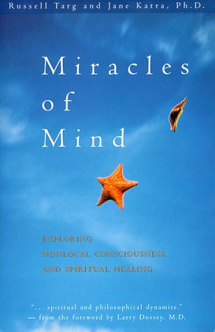 Miracles of Mind: Exploring Nonlocal Consciousness and Spiritual Healing