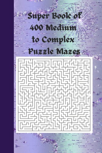 Super Book of 400 Medium to Complex Puzzle Mazes: Puzzle Maze Book: 400 6x9 Mazes Levels From Medium To Complex (Maze Books For Adults)