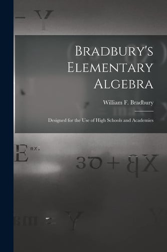 Bradbury's Elementary Algebra Designed for the Use of High Schools and Academies