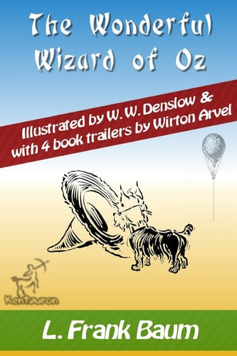 The Wonderful Wizard of Oz (with 4 Book Trailers) New Illustrated Edition with Original Drawings by W. W. Denslow, and with 4 Book Trailers by Wirton Arvel