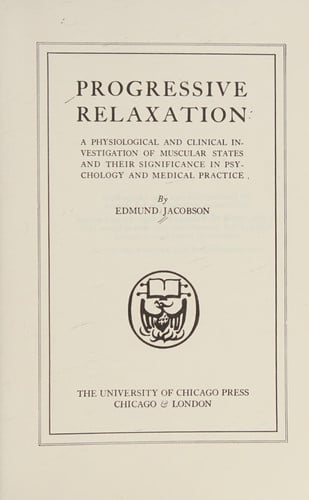 Progressive Relaxation: A Physiological & Clinical Investigation of Muscular States & Their Significance in Psychology & Medical Practice
