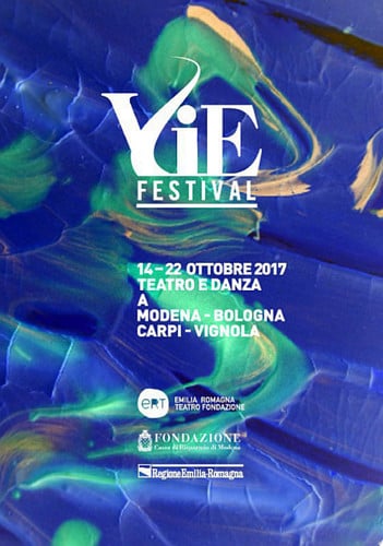 VIE Festival 14 - 22 ottobre 2017 Modena Bologna Carpi Vignola - Emilia Romagna Teatro Fondazione, Fondazione Cassa di Risparmio di Modena Regione Emilia-Romagna