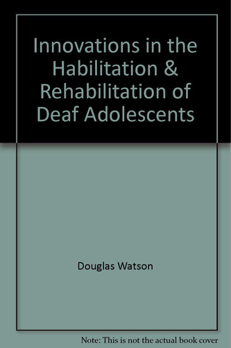 Cover of Innovations in the Habilitation & Rehabilitation of Deaf Adolescents