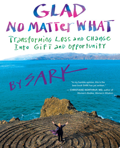 Glad No Matter What Transforming Loss and Change Into Gift and Opportunity