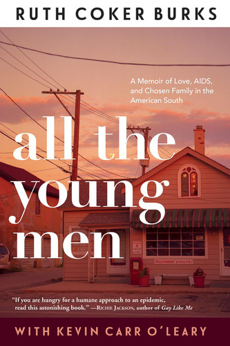 All the Young Men A Memoir of Love, AIDS, and Chosen Family in the American South