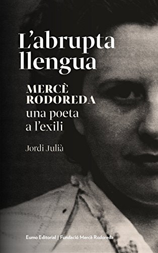 L'abrupta llengua Mercè Rodoreda, una poeta a l'exili