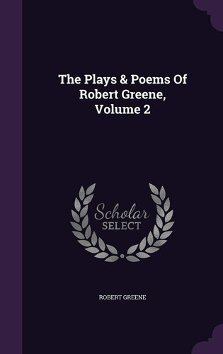 The Plays & Poems Of Robert Greene, Volume 2