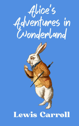 Alice's Adventures in Wonderland: Follow the white rabbit down the rabbit hole ...