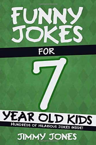 Funny Jokes for 7 Year Old Kids Hundreds of Really Funny, Hilarious Jokes, Riddles, Tongue Twisters and Knock Knock Jokes for 7 Year Old Kids!