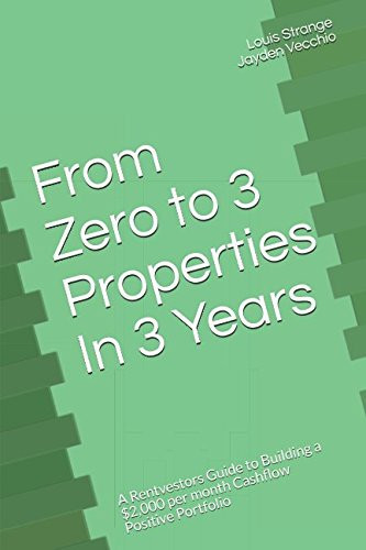 From Zero to 3 Properties in 3 Years A Rentvestors Guide to Building a $2,000 Per Month Cashflow Positive Portfolio