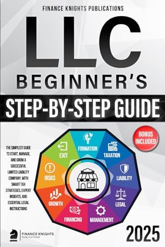 LLC Beginner's Step-by-step Guide The Simplest Guide to Start, Manage, and Grow a Successful Limited Liability Company. With Smart Tax Strategies, Expert Insights, and Essential Legal Instructions