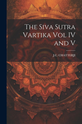The Siva Sutra Vartika Vol IV and V (Sanskrit Edition) - J. C. Chatterji