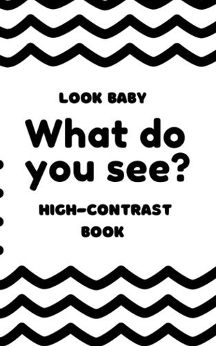 Look Baby What Do You See?: High-contrast Book for Infants