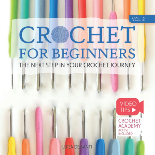 Crochet for Beginners: The Next Step in Your Crochet Journey | Improve Your Skills With 9 Easy-To-Follow Projects Including a New Amigurumi | Video Tips + Crochet Academy Access | Vol.2