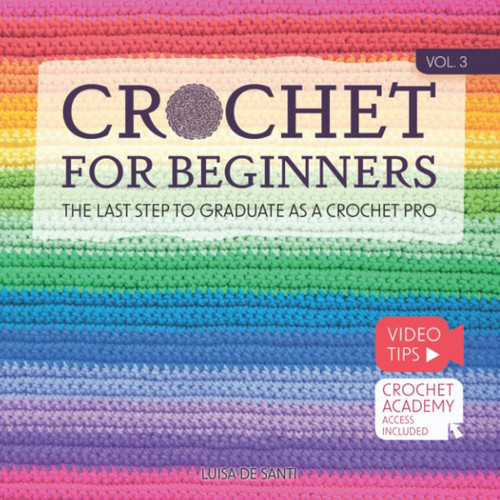 Crochet for Beginners: The Last Step to Graduate as a Crochet Pro | Take Your Skills to the Moon With 8 Easy-To-Follow Projects and Two New Amigurumi | Video Tips + Crochet Academy Access | Vol.3