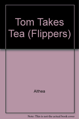 Cover of Tom Takes Tea (Flippers)