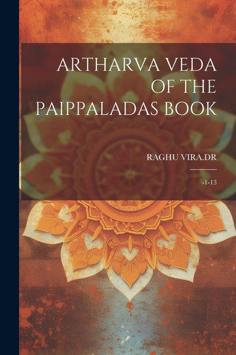 Artharva Veda of the Paippaladas Book: -1-13 (Sanskrit Edition) - Raghu Vira Dr
