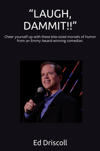 “LAUGH, DAMMIT!!”: Cheer yourself up with these bite-sized morsels of humor from an Emmy Award-winning comedian.