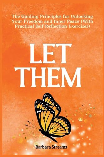 Let Them The Guiding Principles for Unlocking Your Freedom and Inner Peace (With Practical Self Reflection Exercises)