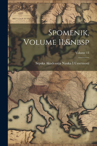 Spomenik, Volume 11; Volume 13 (Multilingual Edition) - Srpska Akademija Nauka I Umetnosti