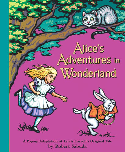 Alice's Adventures in Wonderland A Pop-up Adaptation of Lewis Carroll's Original Tale