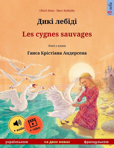 Дикі лебіді – Les cygnes sauvages (українською – французькою) Двомовна дитяча книга за мотивами казки Ганска Крістіана Андерсена, з онлайн аудіо та відео