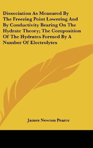 Dissociation As Measured By The Freezing Point Lowering And By Conductivity Bearing On The Hydrate Theory; The Composition Of The Hydrates Formed By A Number Of Electrolytes