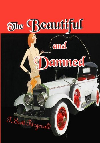 The Beautiful and Damned: F. Scott Fitzgerald's Second Novel (Semi-autobiographical about his Life with Zelda) (Timeless Classic Books)