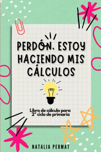 Perdón, estoy haciendo mis cálculos: Libro de cálculo para 2º ciclo de primaria (Spanish Edition)