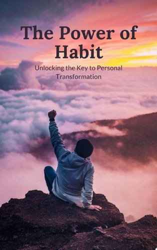 The Power of Habit Unlocking the Key to Personal Transformation