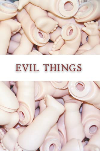 Evil Things: Disembodied Dolls Cover. The Perfect Notebook/Journal for a Horror Fan, Goth Teen, and Lovers of All Things Creepy. 120 Lined Pages, 6” x 9.”
