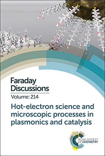Hot-Electron Science and Microscopic Processes in Plasmonics and Catalysis Faraday Discussion 214