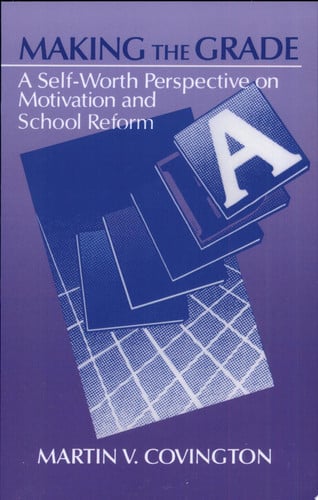 Making the Grade A Self-Worth Perspective on Motivation and School Reform