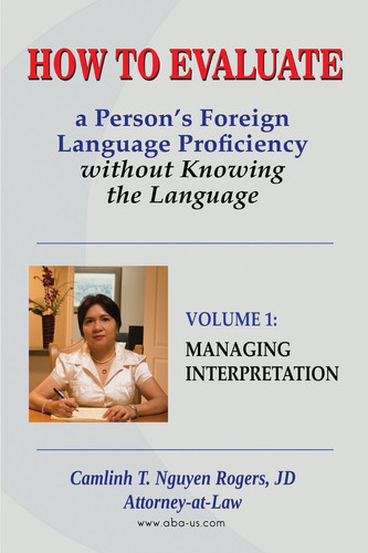 How to Evaluate a Person's Foreign Language Proficiency Without Knowing the Language Volume I: Managing Interpretation