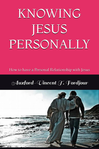 KNOWING JESUS PERSONALLY: How to have a Personal Relationship with Jesus