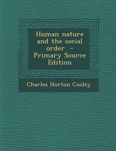 Human Nature and the Social Order - Primary Source Edition