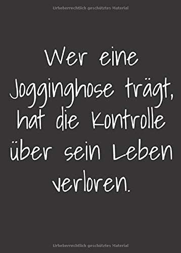 Wer eine Jogginghose trägt, hat die Kontrolle über sein Leben verloren.: Kleines A6 Notizbuch, liniert, mit witzigem Spruch (German Edition)