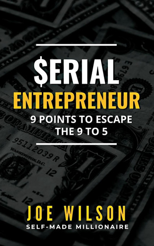 Serial Entrepreneur 9 Points to Escape the 9 To 5