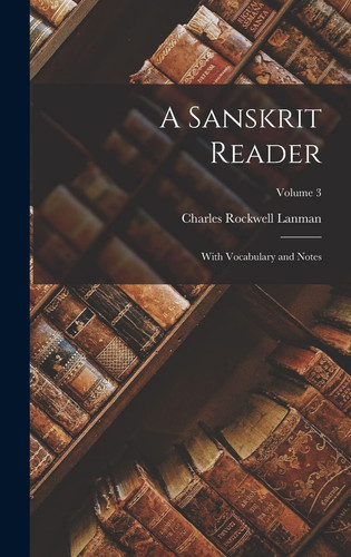 A Sanskrit Reader: With Vocabulary and Notes; Volume 3